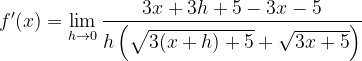 \dpi{120} f'(x)=\lim_{h\rightarrow 0}\frac{3x+3h+5 -3x-5 }{h\left (\sqrt{3(x+h)+5}+\sqrt{3x+5} \right )}